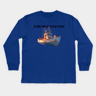 My boat doesn't run on thanks Kids Long Sleeve T-Shirt